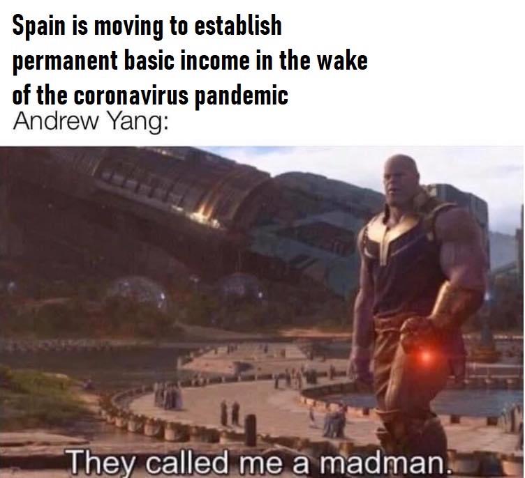Ubi, Spain UBI Thanos Yang Memes Ubi, Spain UBI Thanos text: Spain is moving to establish permanent basic income in the wake of the coronavirus pandemic Andrew Yang: ........-They called me a madma 
