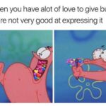 Spongebob Memes Spongebob,  text: When you have alot of love to give but youre not very good at expressing it  Spongebob, 