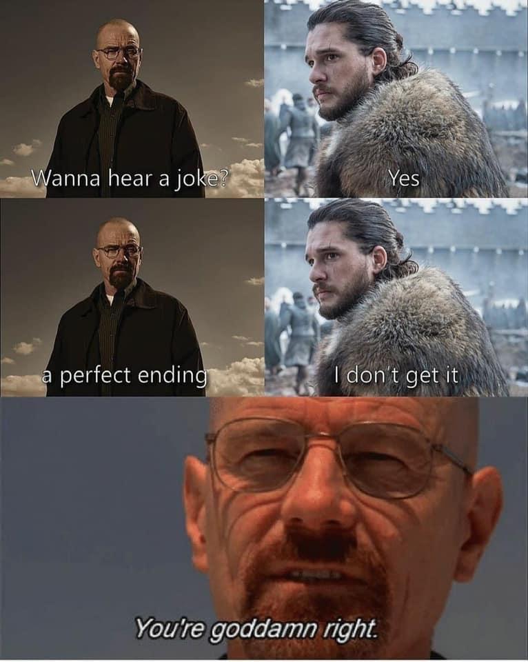 Game of thrones, Facebook, Breaking Bad, Skyler, John, Walt Game of thrones memes Game of thrones, Facebook, Breaking Bad, Skyler, John, Walt text: anna hear a jo perfect endin Islon,t get,it You're goddamn right. 