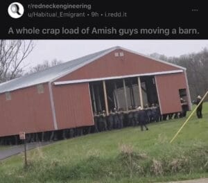 cringe memes Cringe, Family Guy text: r/redneckengineering u/Habitual Emigrant • 9h • i.redd.it A whole crap load of Amish guys moving a barn.