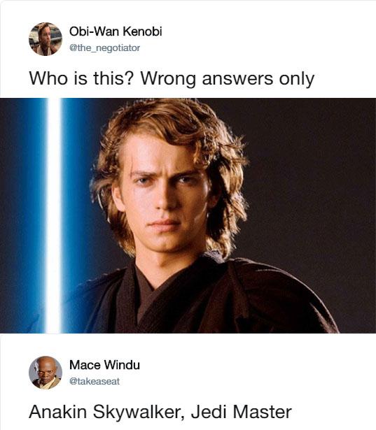 Prequel-memes, Skywalker, Revenge, Sixth, Master, Anakin Star Wars Memes Prequel-memes, Skywalker, Revenge, Sixth, Master, Anakin text: Obi-Wan Kenobi @the_negotiator Who is this? Wrong answers only Mace Windu Anakin Skywalker, Jedi Master 