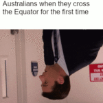 Dank Memes Cute, Australians, Australia, South America, Reddit, Aussie text: Australians when they cross the Equator for the first time 