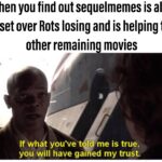Star Wars Memes Prequel-memes, Star Wars, ROTS, Disney, Rotten Tomatoes, Jedi text: When you find out sequelmemes is also upset over Rots losing and is helping the other remaining movies If what you