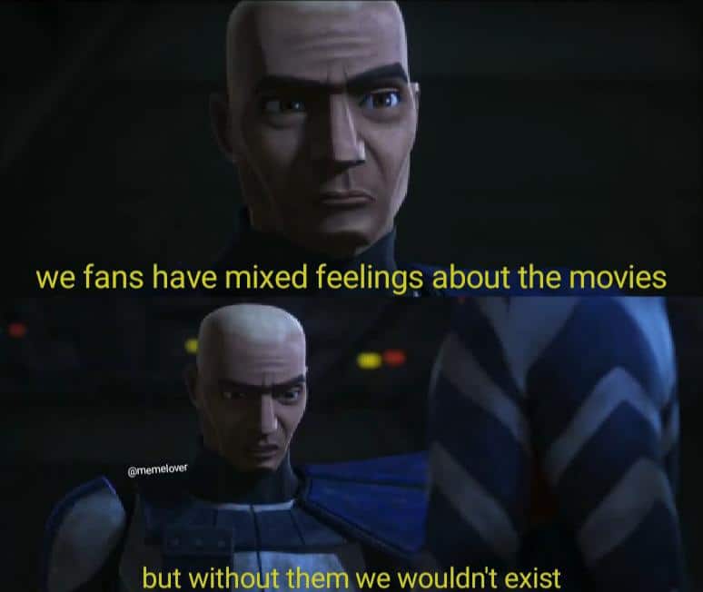 Prequel-memes, Star Wars, TLJ, Rex, Palps, OC Star Wars Memes Prequel-memes, Star Wars, TLJ, Rex, Palps, OC text: we fans have mixed feeling? about the movies gnernelover but without them we wouldn't exist 