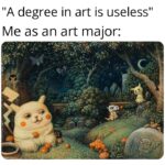 other memes Funny, Pikachu, This Is Patrick, Pokemon, Wild Things Are, Poland text: "A degree in art is useless" Me as an art major:  Funny, Pikachu, This Is Patrick, Pokemon, Wild Things Are, Poland