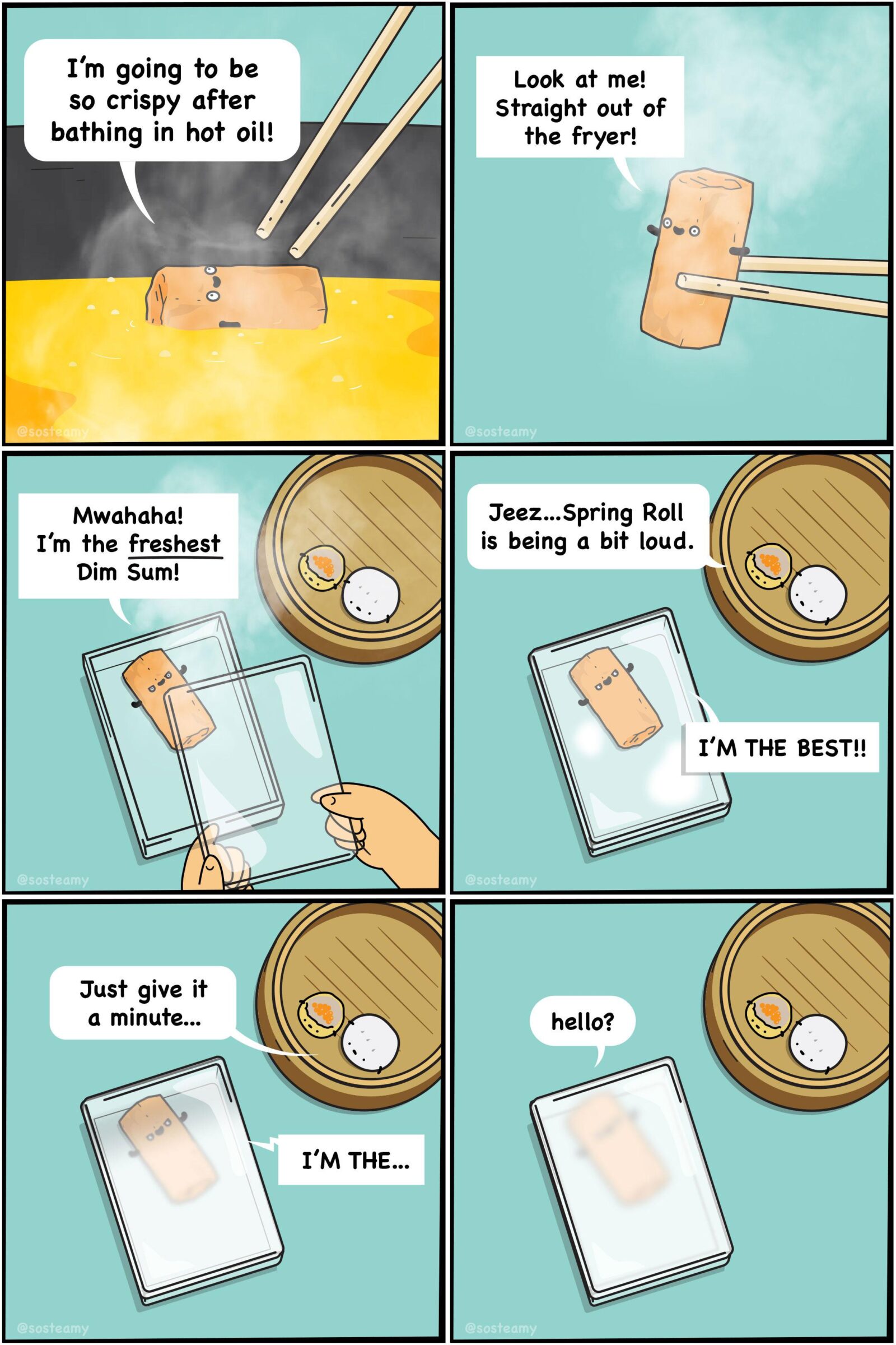 Super fresh...  [oc], Super Comics Super fresh...  [oc], Super text: I'm going to be so crispy after bathing in hot oil! Mwahaha! I'm the freshest Dim Sum! s steam Just give it a minute... s steam I'M THE... Look at me! Straight out of the fryer! s steam Jeez...Spring Roll is being a bit loud. s steam hello? s steam I'M THE BEST!! 
