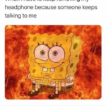 Spongebob Memes Spongebob, Visit, Reddit, Negative, Feedback, False Negative text: When I have to keep removing my headphone because someone keeps talking to me  Spongebob, Visit, Reddit, Negative, Feedback, False Negative