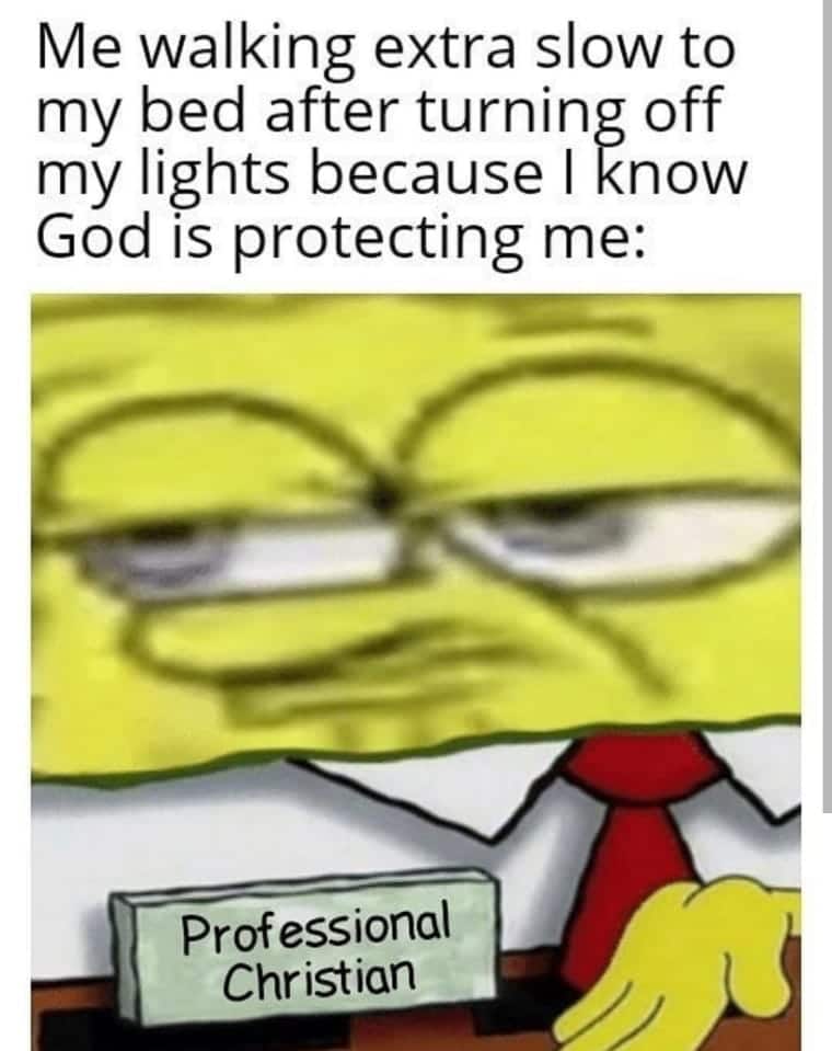Christian,  Christian Memes Christian,  text: Me walking extra slow to my bed after turning off my lights because I know God is protecting me: Professional Christian 