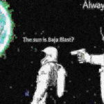 Deep Fried Memes Deep-fried, Pitch Black, Baja Blast, Turquoise, Baja text: Always has been The sunris 