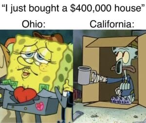 Spongebob Memes Spongebob, Ohio, California, Wyoming, NYC, Midwest text: "I just bought a $400,000 house" Ohio: California: ,ligm