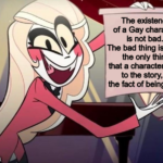 other memes Funny, LGBT, Netflix, Disney, Charlie, Hazbin text: The existence of a Gay character is not bad. The bad thing is when the only thing that a character adds to the story, is the fact of being Gay. ulMr L-2004 