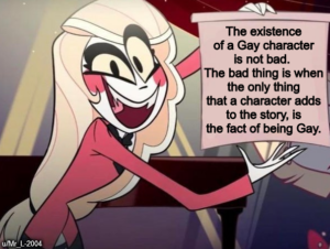 other memes Funny, LGBT, Netflix, Disney, Charlie, Hazbin text: The existence of a Gay character is not bad. The bad thing is when the only thing that a character adds to the story, is the fact of being Gay. ulMr L-2004