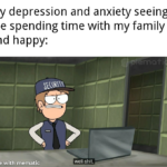 Wholesome Memes Cute, wholesome memes, MATE, Check text: My depression and anxiety seeing me spending time with my family and happy: made with mematic well shit. 