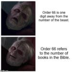 Christian Memes Christian, UNLIMITED SCRIPTURE text: Order 66 is one digit away from the number of the beast. Order 66 refers to the number of books in the Bible.  Christian, UNLIMITED SCRIPTURE