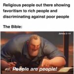Christian Memes Christian, Making, James text: Religious people out there showing favoritism to rich people and discriminating against poor people The Bible: James 2:1-4 Pebple are people!  Christian, Making, James