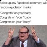 other memes Dank, Facebook, Congrats, Visit, Totally, Negative text: Spice up any Facebook comment with random quotation marks. "Congrats" on your baby. Congrats on "your" baby. Congrats on your "baby".  Dank, Facebook, Congrats, Visit, Totally, Negative