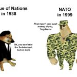 History Memes History, NATO, Yugoslavia, Kosovo, China, Serbs text: League of Nations in 1938 Ok, you can have the Sudetenland, but no more NATO in 1999 That wasn
