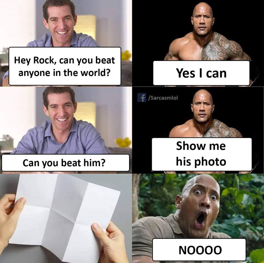 Cringe, Sarcasm cringe memes Cringe, Sarcasm text: Hey Rock, can you beat anyone in the world? Can you beat him? Yes I can f /sarcasmlol Show me his photo NOOOO 