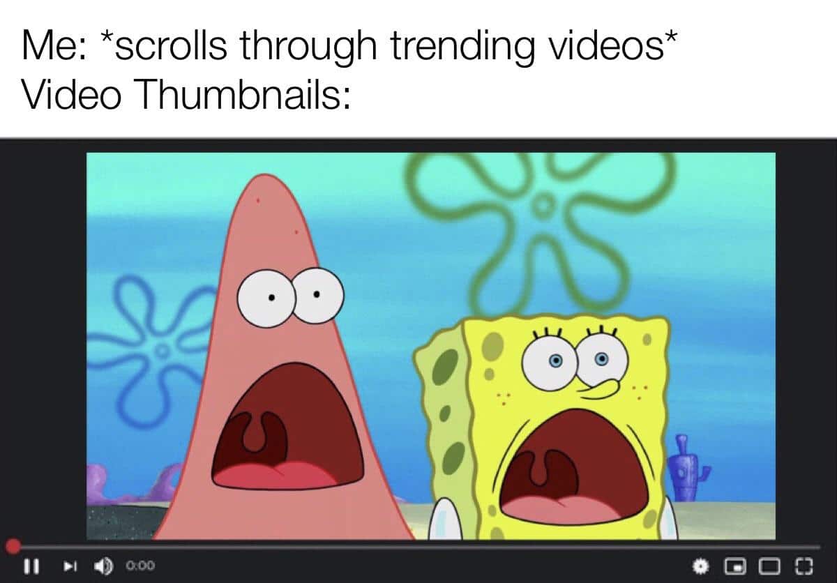Spongebob, IrAl Spongebob Memes Spongebob, IrAl text: Me: *scrolls through trending videos* Video Thumbnails: 11 000 