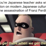 History Memes History, Japan, Japanese, Franz Ferdinand, WWI, American text: When you