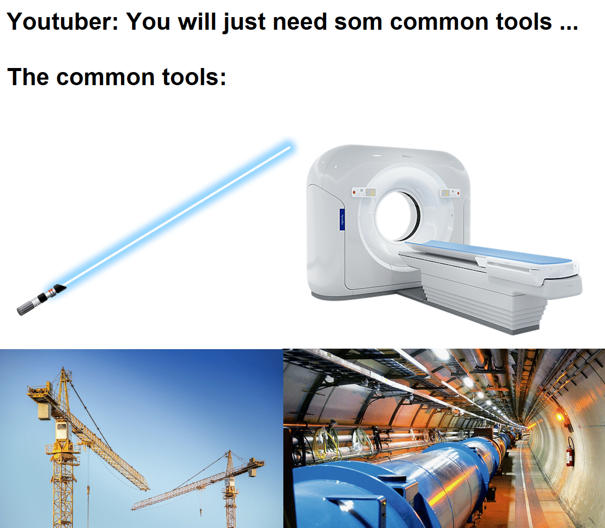 Dank, MRI, LHC, Hadron Collider, CERN, YouTube Dank Memes Dank, MRI, LHC, Hadron Collider, CERN, YouTube text: Youtuber: You will just need som common tools ... The common tools: 