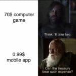Game of thrones memes Game of thrones, Cogman text: 70$ computer game 0.99$ mobile app Cån the treasury bear such expense?  Game of thrones, Cogman