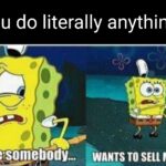 Spongebob Memes Spongebob, Online Advertising text: When you do literally anything online It wms TO SELL ME SOMETHING!  Spongebob, Online Advertising