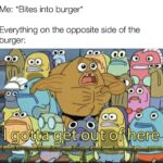 Spongebob Memes Spongebob, Krabby text: burger: 00 Me: *Bites into burger* Everything on the opposite side of the 00 oo- 00  Spongebob, Krabby