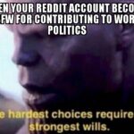 Avengers Memes Thanos,  text: WHEN YOUR ACCOUNT BECOMES NSFW FOR CONTRIBUTING TO WORLD POLITICS The ha est choices require the Sfrongest wills.  Thanos, 