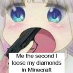 Anime Memes Anime, Uh, Miss Koboyashis Dragons Maid text: Me the second I loose my diamonds in Minecraft  Anime, Uh, Miss Koboyashis Dragons Maid