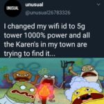 Spongebob Memes Spongebob, Karen, Ghz, WiFi, MMW, GHz text: unusual @unusua126783326 I changed my wifi id to 5g tower 1000% power and all the Karen