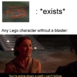 Star Wars Memes Lightsaber, TCS, ONK, LSW, Padme, Lego Star Wars text: Any Lego character without a blaster: You
