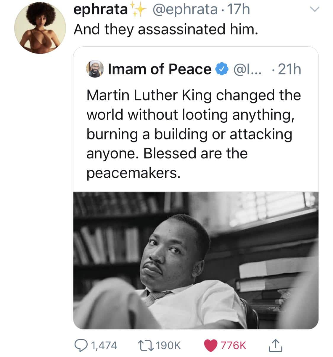 Tweets, MLK, Malcolm, Negroes, Negro, Muslim Black Twitter Memes Tweets, MLK, Malcolm, Negroes, Negro, Muslim text: ephrata @ephrata 17h And they assassinated him. e .21h Imam of Peace Martin Luther King changed the world without looting anything, burning a building or attacking anyone. Blessed are the peacemakers. Nut Q 1,474 CO 190K 776K 