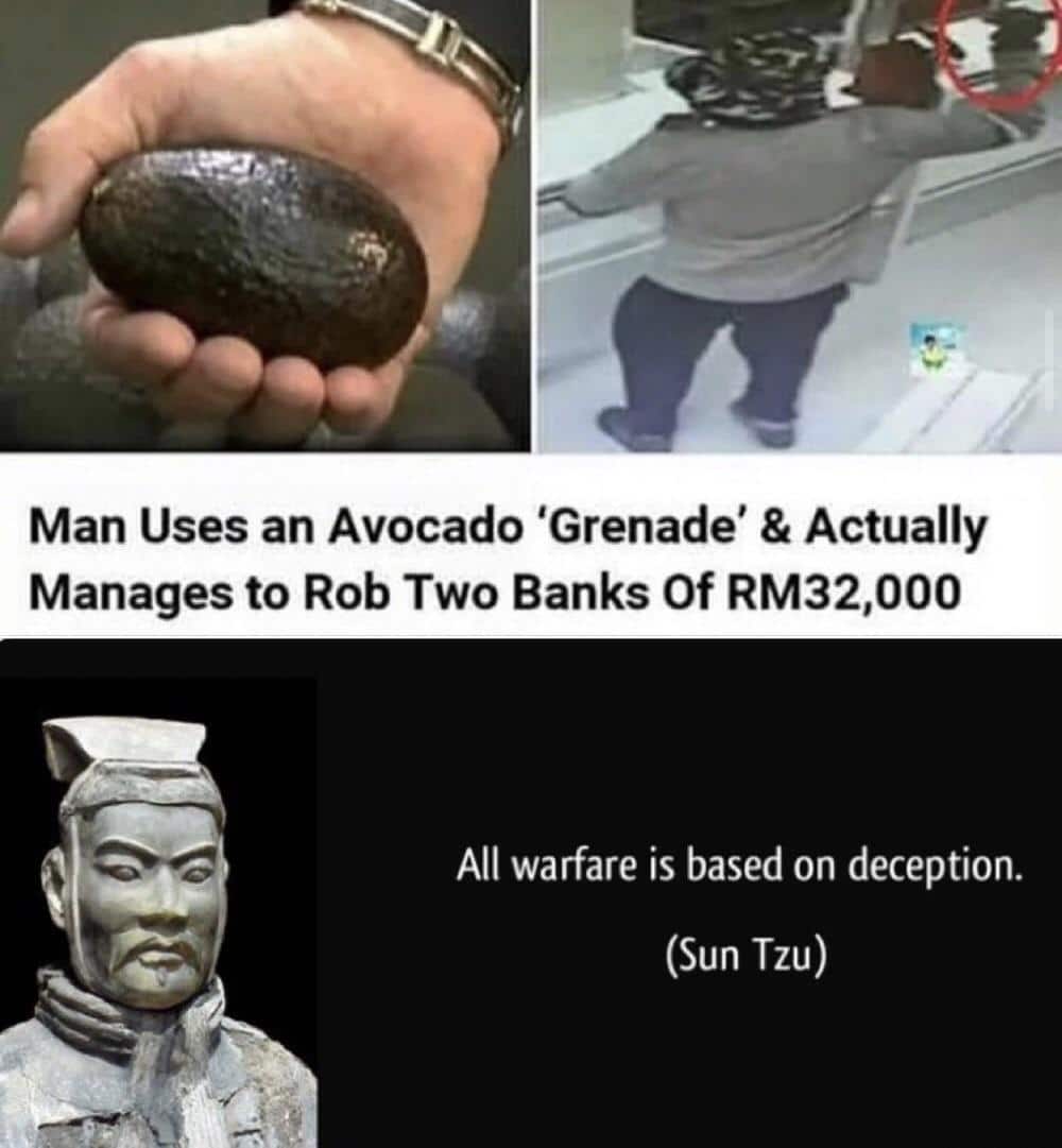 Funny, Sun Tzu, Tzu, Malaysia, Feedback, Wl9 other memes Funny, Sun Tzu, Tzu, Malaysia, Feedback, Wl9 text: Man Uses an Avocado 'Grenade' & Actually Manages to Rob Two Banks Of RM32,OOO All warfare is based on deception. (Sun Tzu) 