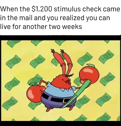 Spongebob, Republicans, America Spongebob Memes Spongebob, Republicans, America text: When the $1,200 stimulus check came in the mail and you realized you can live for another two weeks 