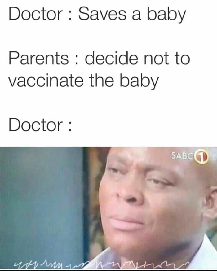 Dank, Parents other memes Dank, Parents text: Doctor : Saves a baby Parents : decide not to vaccinate the baby Doctor : SABC 