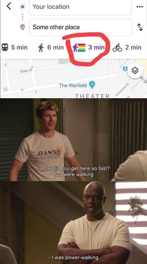 Funny, Captain Holt, San Francisco, Reddit, Mario Kart, Holt other memes Funny, Captain Holt, San Francisco, Reddit, Mario Kart, Holt text: 5 min Your location Some other place 6 min The Warfield 3 min 2 min - HOW; did ou get ,here so fast? You were walking - I was power-walking. 