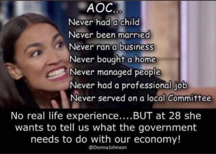 Political, AOC, Trump, OC, Saint Ronnie, No boomer memes Political, AOC, Trump, OC, Saint Ronnie, No text: •AOQ Never had a child Never been married , ran a business bought a home Never managed people —z...ÄNever had a professional job Never served on a local Committee No real life experience....BUT at 28 she wants to tell us what the government needs to do with our economy! @DonnaJohnson 