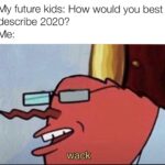Spongebob Memes Spongebob, Pls Fast Forward text: My future kids: How would you best describe 2020? wack  Spongebob, Pls Fast Forward