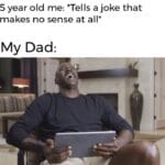 Wholesome Memes Wholesome memes, Moo-Moo text: 5 year old me: *Tells a joke that makes no sense at all* My Dad:  Wholesome memes, Moo-Moo