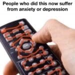 other memes Funny, OK, TV, OCD, Reddit, DIDN text: People who did this now suffer from anxiety or depression  Funny, OK, TV, OCD, Reddit, DIDN