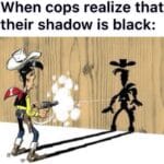 other memes Dank, George Floyd, Visit, Negative, Lucky Luke, Feedback text: When cops realize that their shadow is black: 