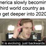 Dank Memes Dank, UK, USA, China, Russia, Gucci text: America slowly becoming a third world country as we get deeper into 2020 It is evolving, just backwards  Dank, UK, USA, China, Russia, Gucci