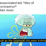 Spongebob Memes Spongebob,  text: unvaccinated kid: *dies of coronavirus* their mom: ust as the essential oils were kicking in  Spongebob, 