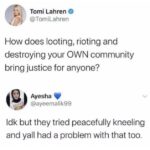 feminine memes Women, TVs, Portland, Patriot Prayer, Minnesota, Minneapolis text: Tomi Lahren O @TomiLahren How does looting, rioting and destroying your OWN community bring justice for anyone? Ayesha @ayeemalik99 Idk but they tried peacefully kneeling and yall had a problem with that too.  Women, TVs, Portland, Patriot Prayer, Minnesota, Minneapolis