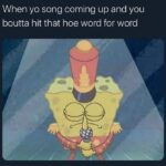 Spongebob Memes Spongebob, No text: When yo song coming up and you boutta hit that hoe word for word  Spongebob, No
