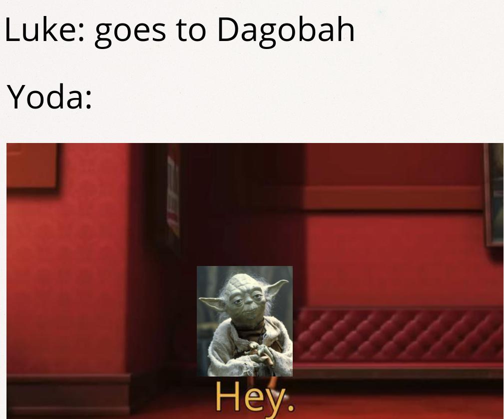 Ot-memes, Luke Star Wars Memes Ot-memes, Luke text: Luke: goes to Dagobah Yoda: i! 