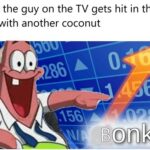 Spongebob Memes Spongebob, ALL THE WAY UP text: When the guy on the TV gets hit in the head with another coconut gonks  Spongebob, ALL THE WAY UP