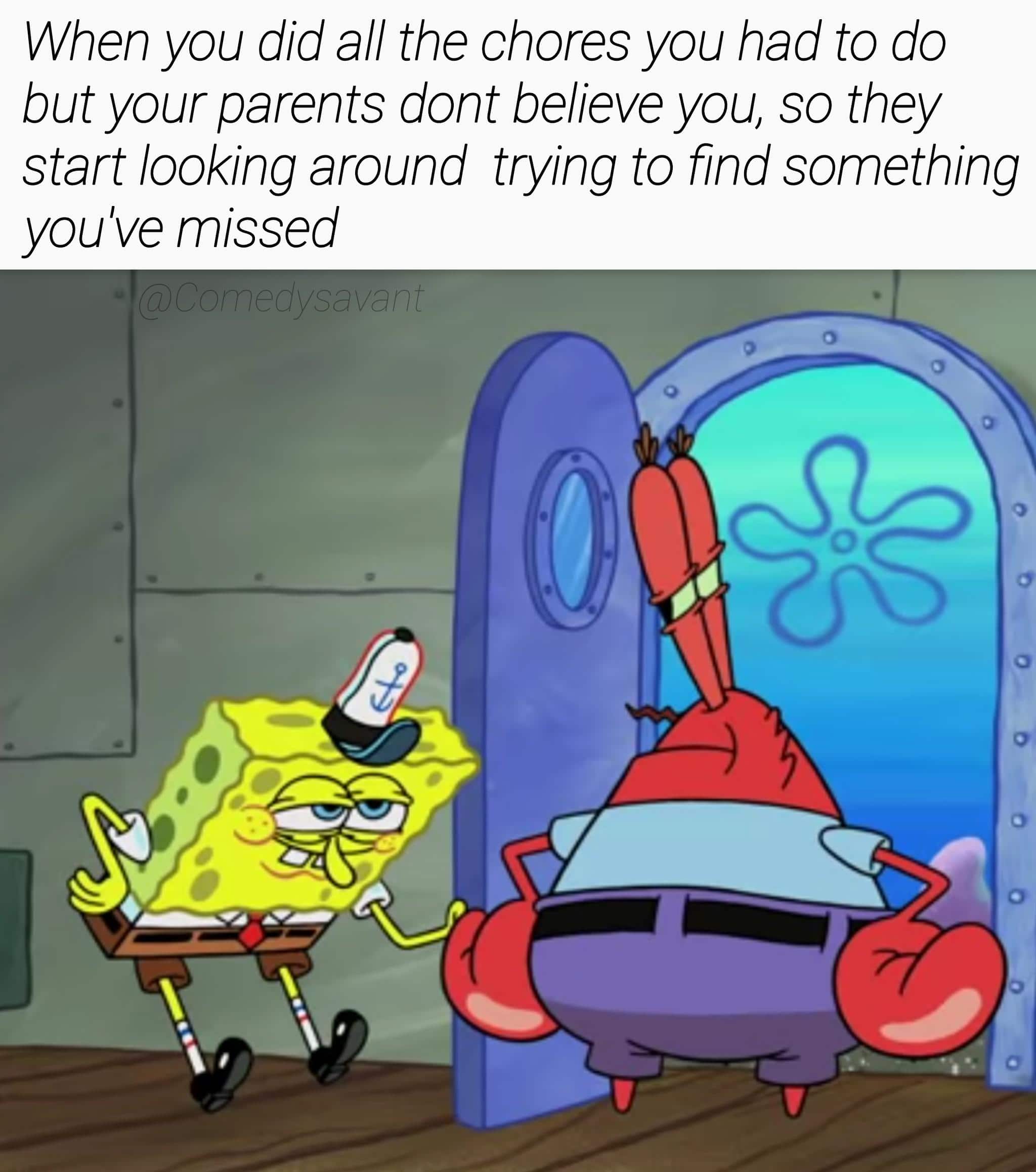 Spongebob,  Spongebob Memes Spongebob,  text: When you did al/ the chores you had to do but your parents dont believe you, so they start looking around trying to find something you've missed 