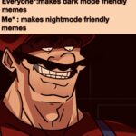Dank Memes Dank, SCQyBcHeDg, God text: Everyone*:makes dark mode friendly memes Me* : makes nightmode friendly memes I am 4 Parallel Universes ahead of you.  Dank, SCQyBcHeDg, God